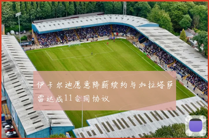 伊卡尔迪愿意降薪续约与加拉塔萨雷达成11合同协议