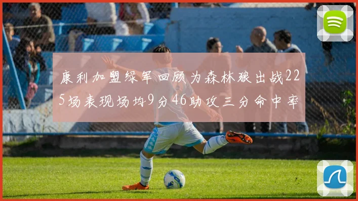 康利加盟绿军回顾为森林狼出战225场表现场均9分46助攻三分命中率412